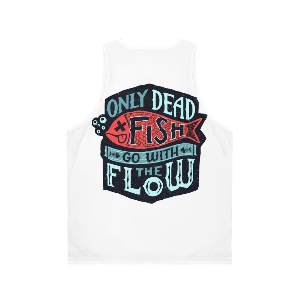 Motivational unisex tank top with "Only Dead Fish Go With The Flow" text - Back