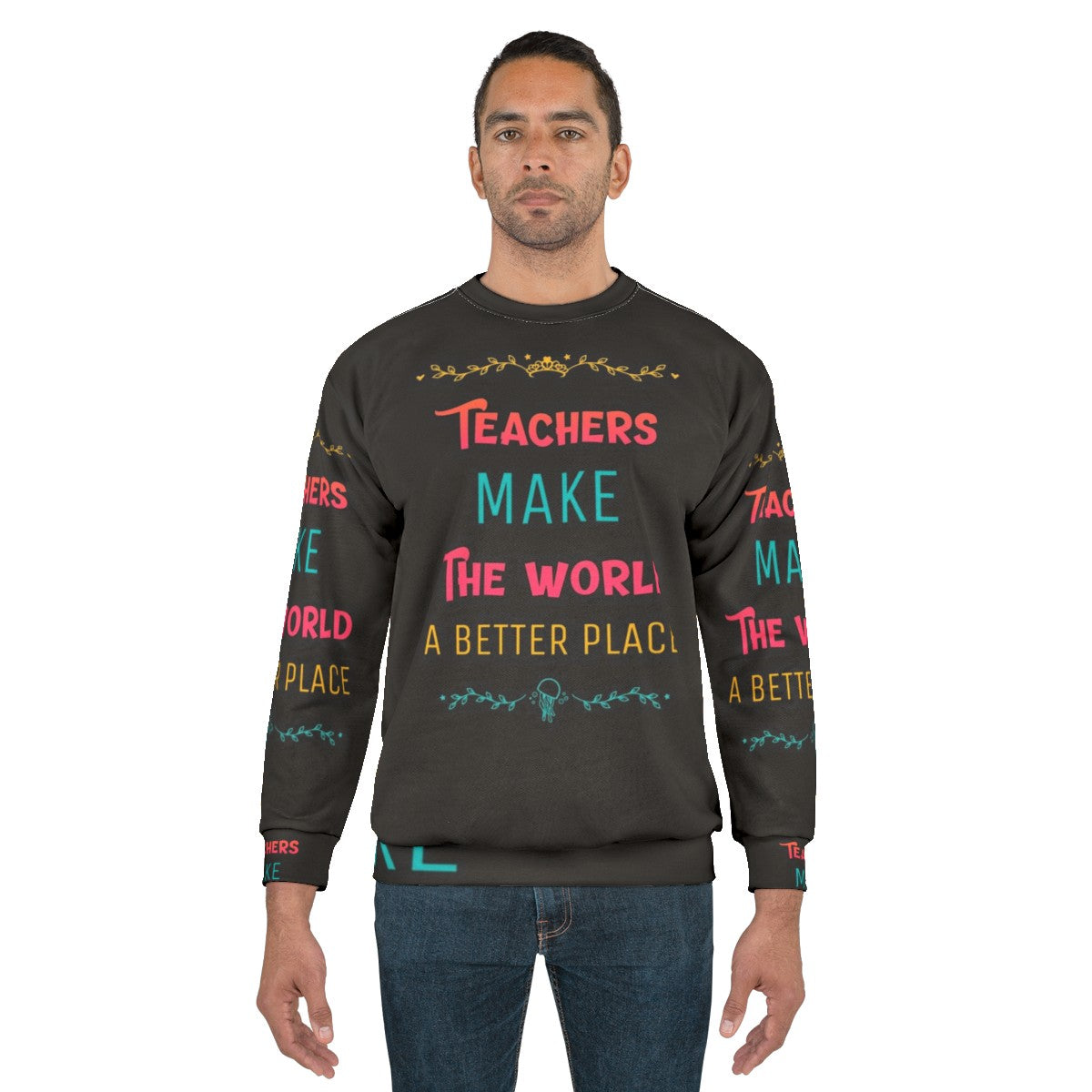 Teachers Make the World a Better Place Inspirational Sweatshirt - men