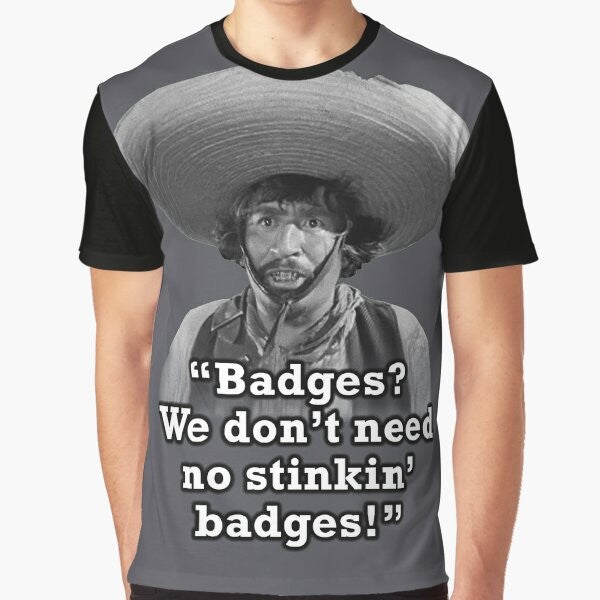 Funny graphic t-shirt with the quote "Badges? We don't need no stinkin' badges!"