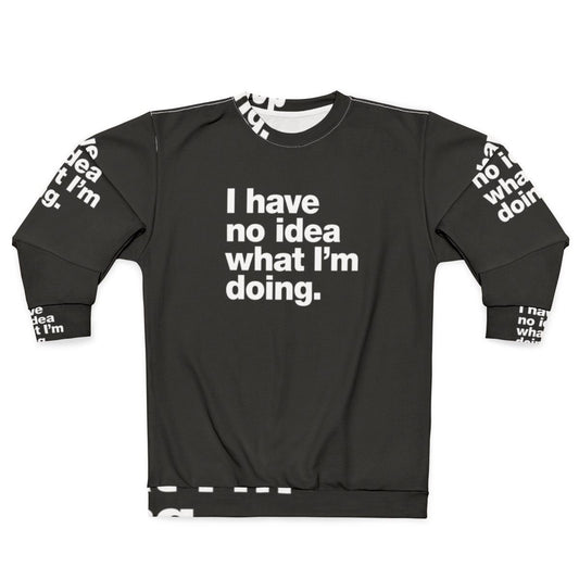 "I Have No Idea What I'm Doing" Funny Adulting Sweatshirt