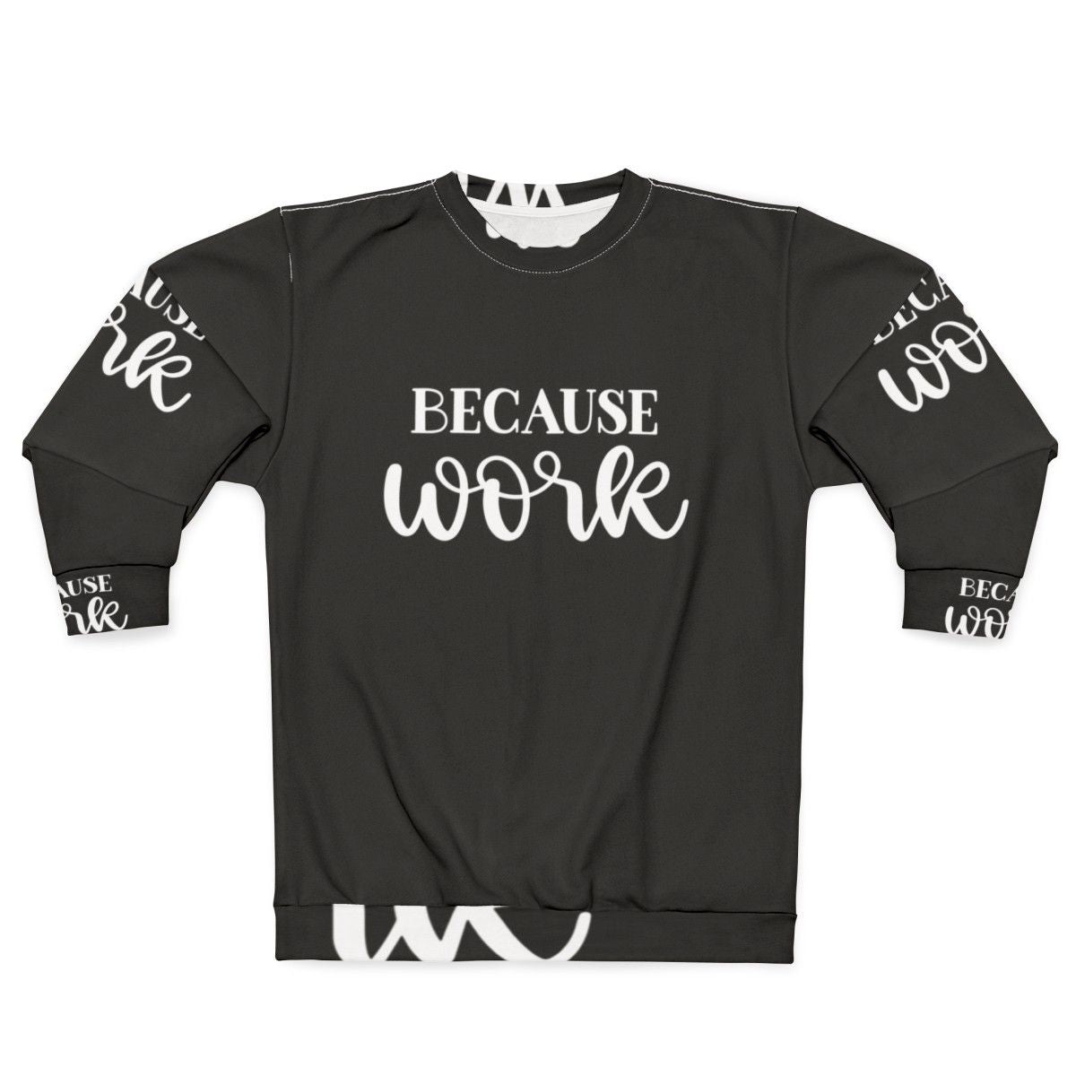 "Because Work" Funny Work Sweatshirt