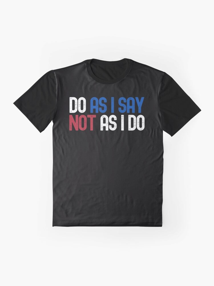 Graphic t-shirt design with the text "Do As I Say, Not As I Do" highlighting political and social hypocrisy. - Flat lay