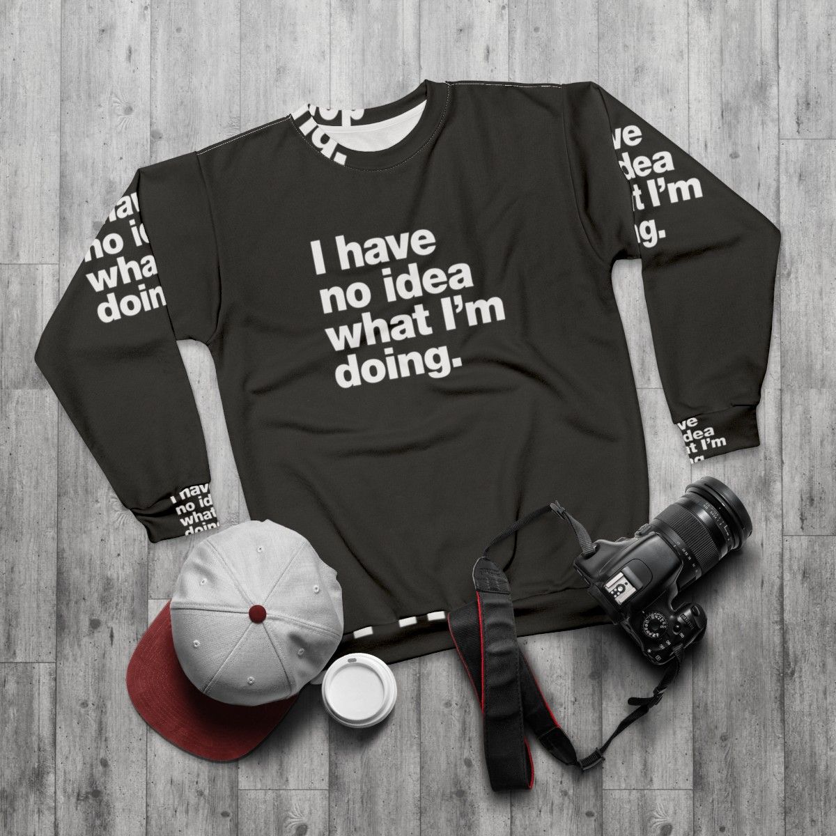 "I Have No Idea What I'm Doing" Funny Adulting Sweatshirt - flat lay