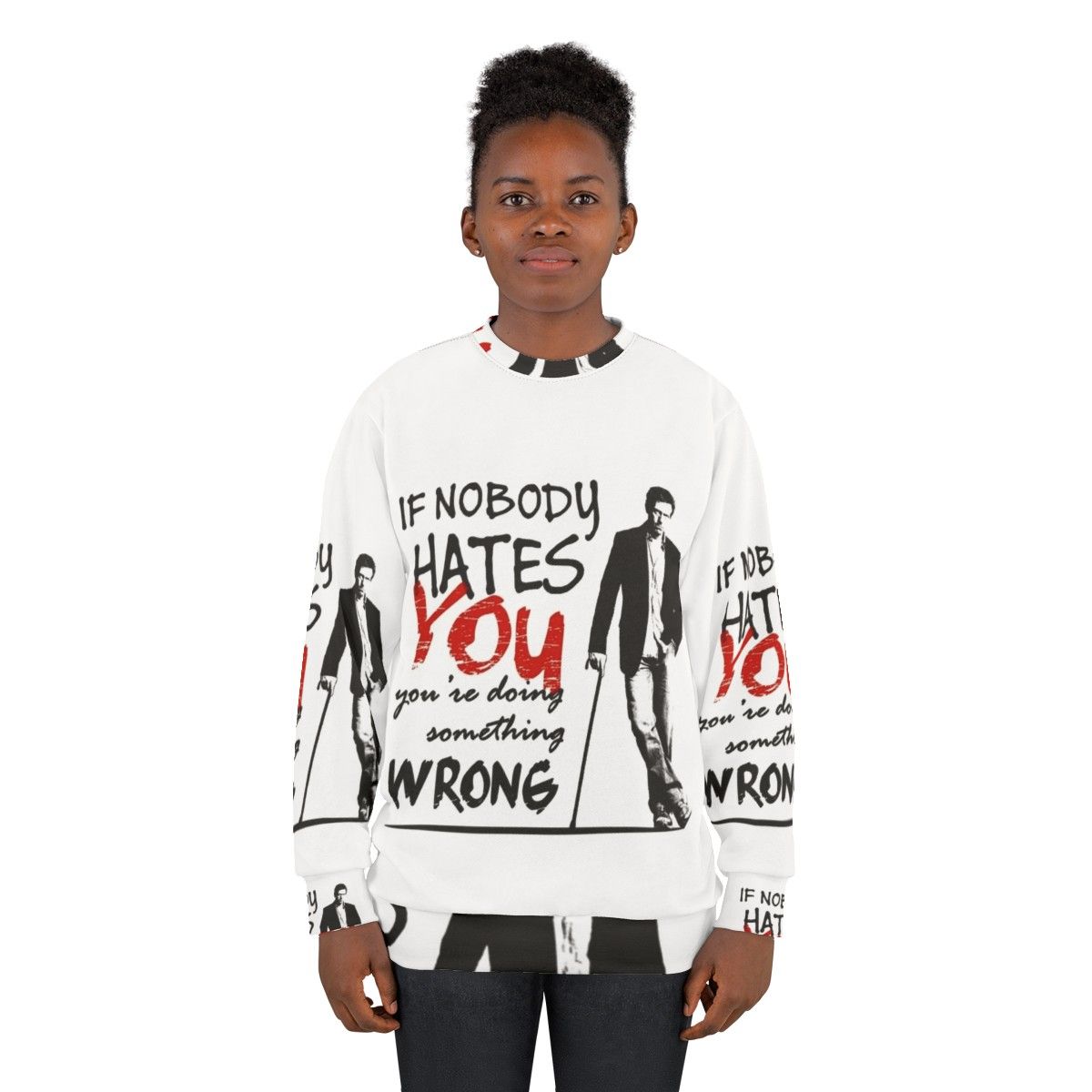 Gregory House "If Nobody Hates You, You're Doing Something Wrong" Sweatshirt - women